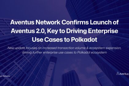 Aventus Network Confirms Launch of Aventus 2.0, Key to Driving Enterprise Use Cases to Polkadot